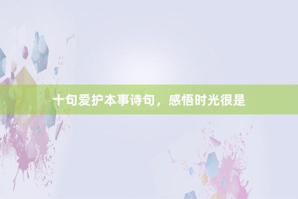 十句爱护本事诗句，感悟时光很是